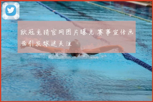 欧冠竞猜官网图片曝光 赛事宣传画面引发球迷关注