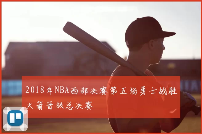 2018年NBA西部决赛第五场勇士战胜火箭晋级总决赛
