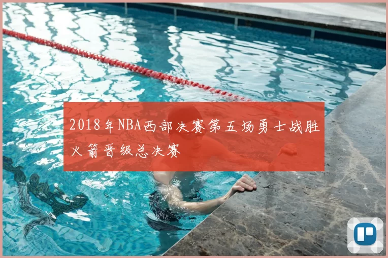2018年NBA西部决赛第五场勇士战胜火箭晋级总决赛