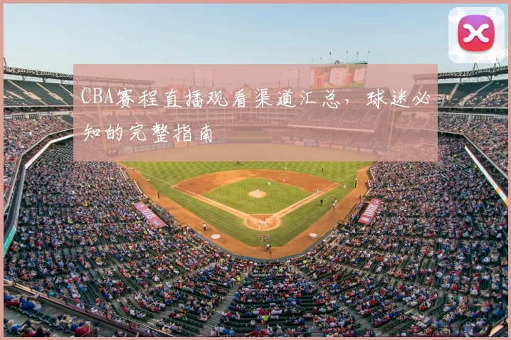 CBA赛程直播观看渠道汇总，球迷必知的完整指南