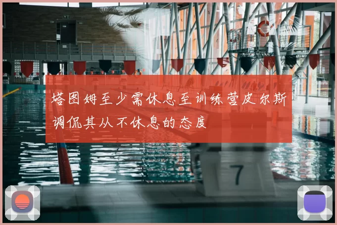 塔图姆至少需休息至训练营皮尔斯调侃其从不休息的态度