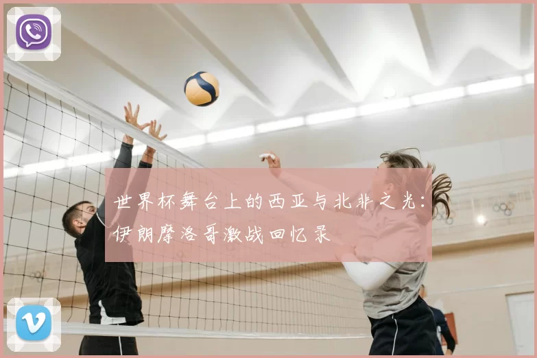 世界杯舞台上的西亚与北非之光:伊朗摩洛哥激战回忆录