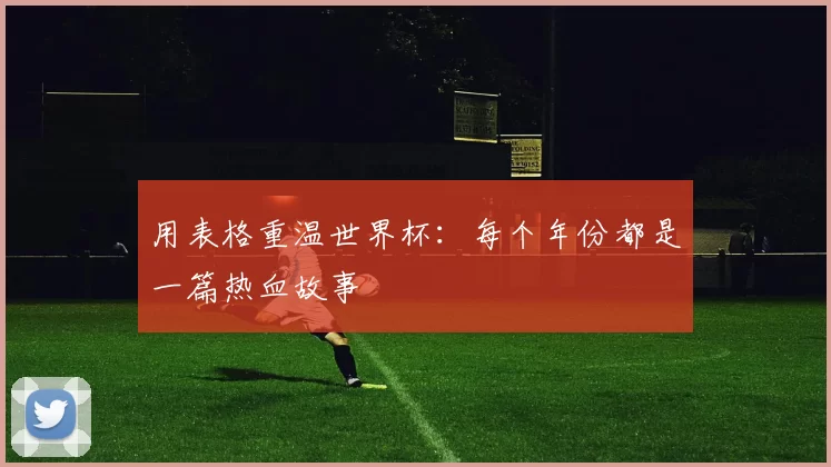 用表格重温世界杯:每个年份都是一篇热血故事
