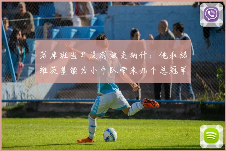 若库班当年没有放走纳什，他和诺维茨基能为小牛队带来几个总冠军？_防守_达拉斯小牛_进攻