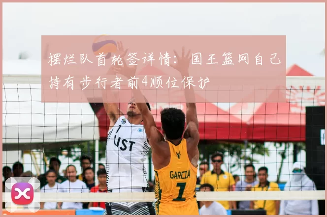摆烂队首轮签详情：国王篮网自己持有步行者前4顺位保护
