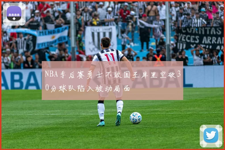 NBA季后赛勇士不敌国王库里空砍30分球队陷入被动局面