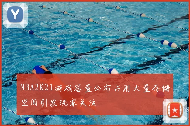 NBA2K21游戏容量公布占用大量存储空间引发玩家关注