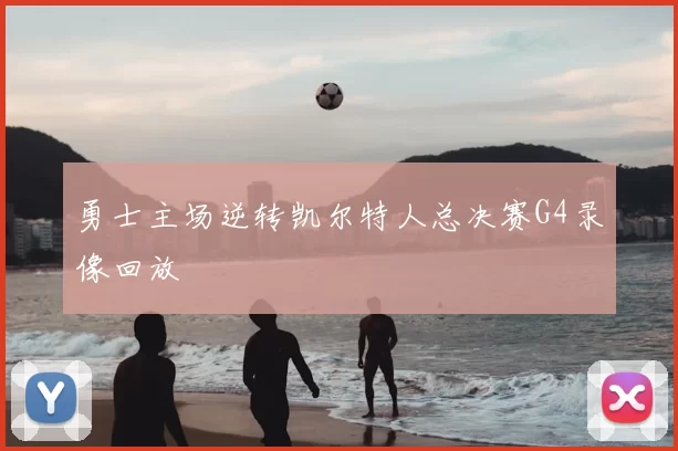 勇士主场逆转凯尔特人总决赛G4录像回放