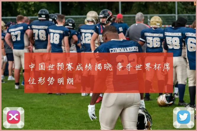中国世预赛成绩揭晓 争夺世界杯席位形势明朗