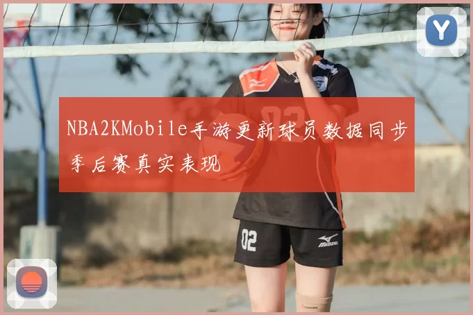 NBA2KMobile手游更新球员数据同步季后赛真实表现